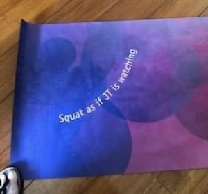 Image, My yoga mat message reads "Squat as if JT is watching". JT is my trainer. This is an essential part of my morning-rituals